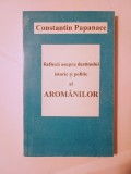 Constantin Papanace - Reflexii asupra destinului istoric și politic al arom&acirc;nilor