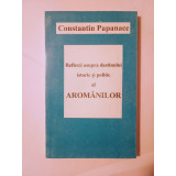 Constantin Papanace - Reflexii asupra destinului istoric și politic al arom&acirc;nilor