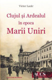 Clujul si Ardealul in epoca Marii Uniri &ndash; Victor Lazar