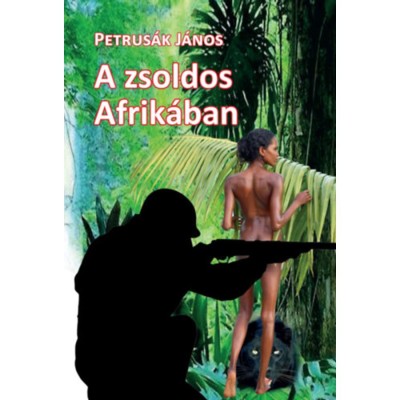 A zsoldos Afrik&amp;aacute;ban - Petrus&amp;aacute;k J&amp;aacute;nos foto