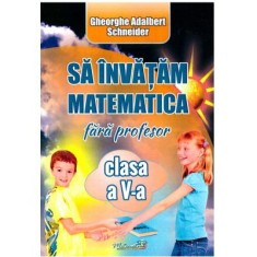 Sa invatam matematica fara profesor, clasa a 5-a - Gheorghe Adalbert Schneider foto