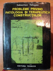 PROBLEME PRINVIND PATOLOGIA SI TERAPEUTICA CONSTRUCTIILOR - SEBASTIAN TOLOGEA , 1977 foto