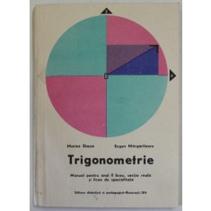 TRIGONOMETRIE , MANUAL PENTRU ANUL II LICEU , SECTIA REALA SI LICEE DE SPECIALITATE de MARIUS STOCA si EUGEN MARGARITESCU , 1974