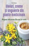 Uleiuri, creme si unguente din plante medicinale - Rudi Beiser - M.A.S.T