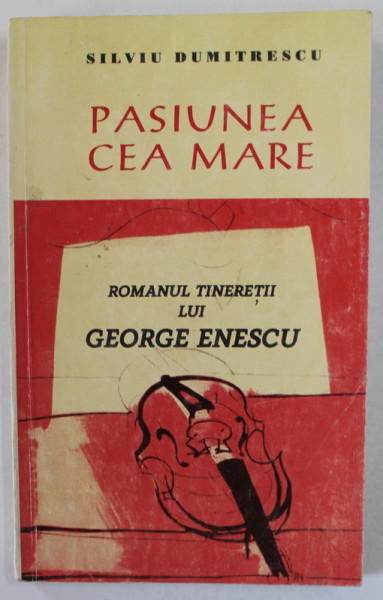 PASIUNEA CEA MARE de SILVIU DUMITRESCU , ROMANUL TINERETII LUI GEORGE ENESCU , 1997