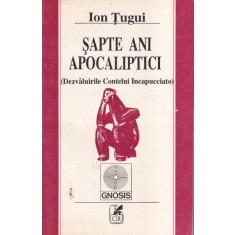 Ion Tugui - Sapte ani apocaliptici (Dezvaluirile Contelui Incapucciato)