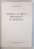 STIINTA SI ARTA HERALDICA IN ROMANIA de DAN CERNOVODEANU , 1977 * EDITIE CARTONATA
