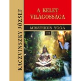 Kelet vil&aacute;goss&aacute;ga - Misztikus Yoga III. - Kaczvinszky J&oacute;zsef