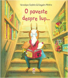 O poveste despre lup... - Paperback brosat - V&eacute;ronique Caplain - Pandora M