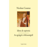 Idiota de sapientia - Az egy&uuml;gyű a b&ouml;lcsess&eacute;gről - Nicolaus Cusanus