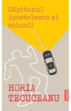 Capitanul Apostolescu si Spionii - Horia Tecuceanu - Editura Publisol