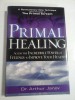 PRIMAL HEALING - ACCESS THE INCREDIBLE POWER OF FEELINGS TO IMPROVE YOUR HRALTH - DR. ARTHUR JANOV