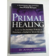 PRIMAL HEALING - ACCESS THE INCREDIBLE POWER OF FEELINGS TO IMPROVE YOUR HRALTH - DR. ARTHUR JANOV