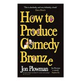 How to Produce Comedy Bronze