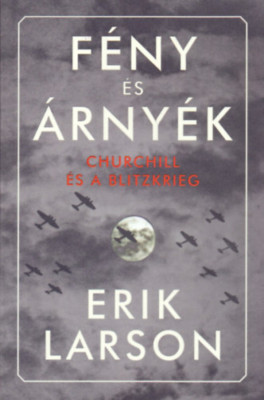 F&amp;eacute;ny &amp;eacute;s &amp;aacute;rny&amp;eacute;k - Churchill &amp;eacute;s a Blitzkrieg - Erik Larson foto