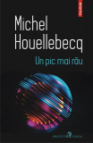 Un pic mai rău - Paperback brosat - Michel Houellebecq - Polirom, 2022