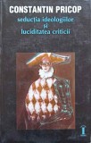 SEDUCTIA IDEOLOGIILOR SI LUCIDITATEA (RIGOAREA) CRITICII. PRIVIRE ASUPRA CRITICII LITERARE ROMANESTI DIN PERIOAD