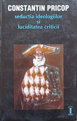 SEDUCTIA IDEOLOGIILOR SI LUCIDITATEA (RIGOAREA) CRITICII. PRIVIRE ASUPRA CRITICII LITERARE ROMANESTI DIN PE-245615 foto