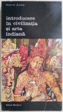 Introducere in civilizatia si arta indiana &ndash; Heinrich Zimmer