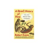 A Brief History of Vice: How Bad Behavior Built Civilization