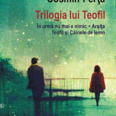 Trilogia lui Teofil. In urma nu mai e nimic. Arsita. Teofil si Cainele de lemn – Cosmin Perta