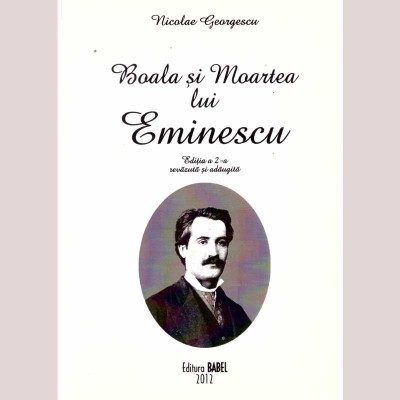 Nicolae Georgescu - Boala si Moartea lui Eminescu - editia a II-a - foto