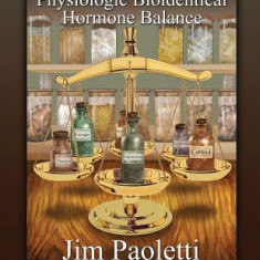 A Practitioner's Guide to Physiologic Bioidentical Hormone Balance