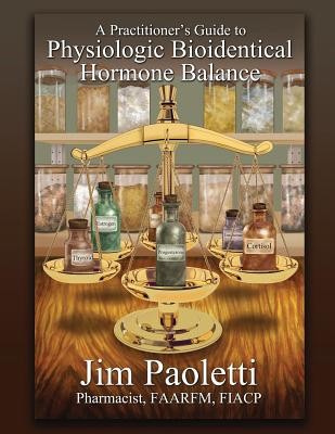 A Practitioner&amp;#039;s Guide to Physiologic Bioidentical Hormone Balance foto