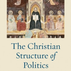 The Christian Structure of Politics: On the De Regno of Thomas Aquinas