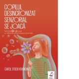 Copilul desincronizat senzorial se joaca. Activitati pentru copiii cu diferente de procesare senzoriala - Monica Manolachi, Carol Stock Kranowitz