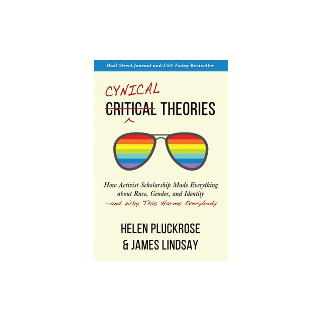Cynical Theories: How Activist Scholarship Made Everything about Race, Gender, and Identity--And Why This Harms Everybody