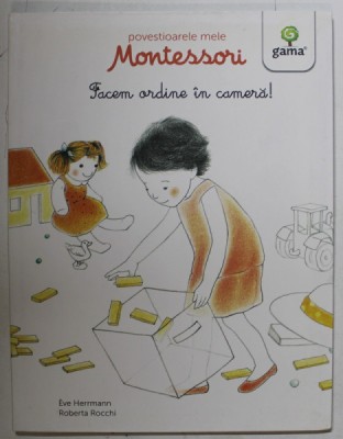 FACEM ORDINE IN CAMERA ! de EVE HERRMANN , ilustratii de ROBERTA ROCCHI , SERIA &amp;#039; POVESTIOARELE MELE MONTESORI &amp;#039;, 2016 foto