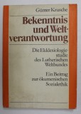 BEKENNTNIS UND WELTVERANTWORTUNG - DIE EKKLESIOLOGIESTUDIE DES LUTHERISCHEN WELTBUNDES von GUNTER KRUSCHE , 1986