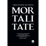 Mortalitate. Un studiu unic si plin de forta despre legatura dintre moartea capacitatii intelectuale si prabusirea fizica - Christopher Hitchens