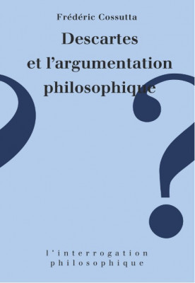 Descartes et l&amp;#039;argumentation philosophique/ sous la dir. de Fr&amp;eacute;d&amp;eacute;ric Cossutta foto