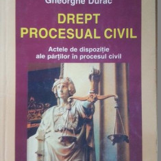 Drept procesual civil. Actele de dispozitie ale partilor in procesul civil- Gheorghe Durac
