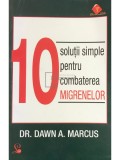 Dawn A. Marcus - 10 solutii simple pentru combaterea migrenelor (Editia: 2011)