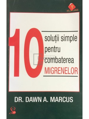 Dawn A. Marcus - 10 solutii simple pentru combaterea migrenelor (Editia: 2011) foto