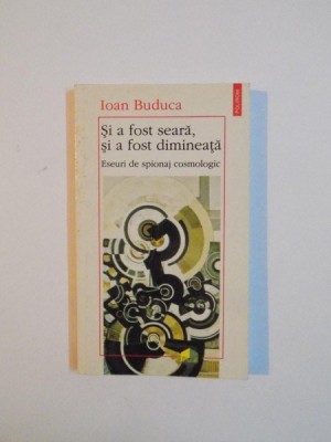SI A FOST SEARA , SI A FOST DIMINEATA , ESEURI DE SPIONAJ COSMOLOGIC de IOAN BUDUCA , 1997 foto