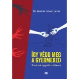 &Iacute;gy v&eacute;dd meg a gyermeked - Tan&aacute;csok agg&oacute;d&oacute; sz&uuml;lőknek - Dr. Moln&aacute;r Istv&aacute;n Jenő