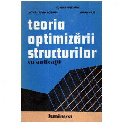 V. Florian Poterasu, D. Mangeron, A. Vulpe - Teoria optimizarii structurilor cu aplicatii - 107503 foto