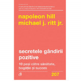 Secretele gandirii pozitive. 10 pasi catre sanatate, bogatie si succes, Napoleon Hill, Michael J. Ritt Jr., Curtea Veche Publishing