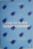 Cum sa oprim imbatranirea. Un plan radical pentru a face reversibil procesul de imbatranire &ndash; Jean Carper