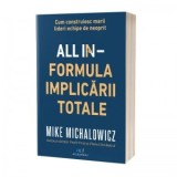 All In - Formula implicarii totale. Cum construiesc marii lideri echipe de neoprit - Mike Michalowicz