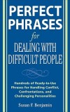 Perfect Phrases for Dealing with Difficult People: Hundreds of Ready-To-Use Phrases for Handling Conflict, Confrontations, and Challenging Personaliti