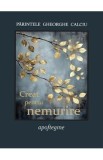 Creat pentru nemurire. Apoftegme - Parintele Gheorghe Calciu