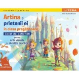 Academia Elementrix. Artina si prietenii ei. Caiet de activitati pentru arte vizuale si abilitati practice. Clasa pregatitoare - Irinel Beatrice Nicoa