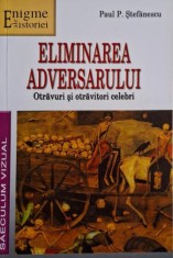 Eliminarea adversarului. Otravuri si otravitori celebri &ndash; Paul P. Stefanescu
