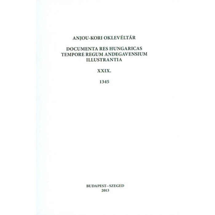 Anjou-kori oklev&eacute;lt&aacute;r XXIX. 1345 - Documenta res Hungaricas tempore regum Andegavensium illustrantia - Piti Ferenc