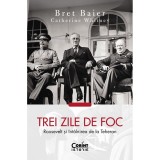 Trei Zile De Foc. Roosevelt Si Intalnirea De La Teheran - Bret Baier, Catherine Whitney, Corint